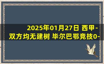 2025年01月27日 西甲-双方均无建树 毕尔巴鄂竞技0-0莱加内斯